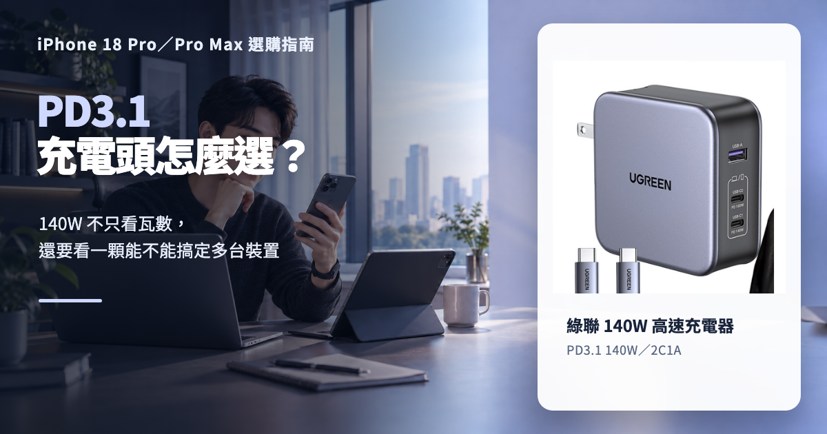 PD3.1 充電頭推薦：iPhone 18 Pro／Pro Max 為什麼選綠聯 140W？